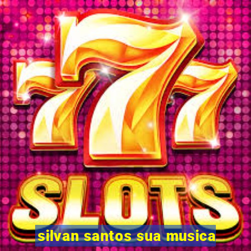 silvan santos sua musica